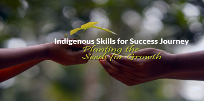 INDIGENOUS SKILLS FOR SUCCESS JOURNEY